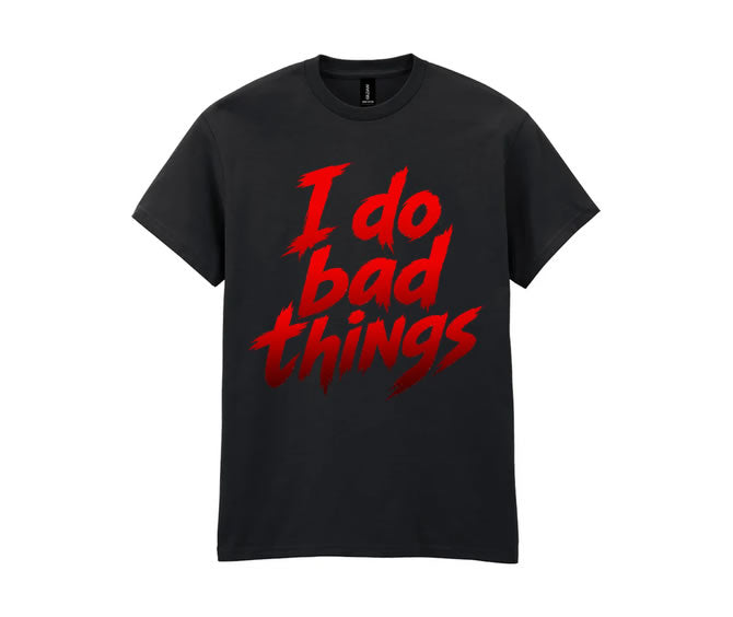 T Shirt I do Bad Things